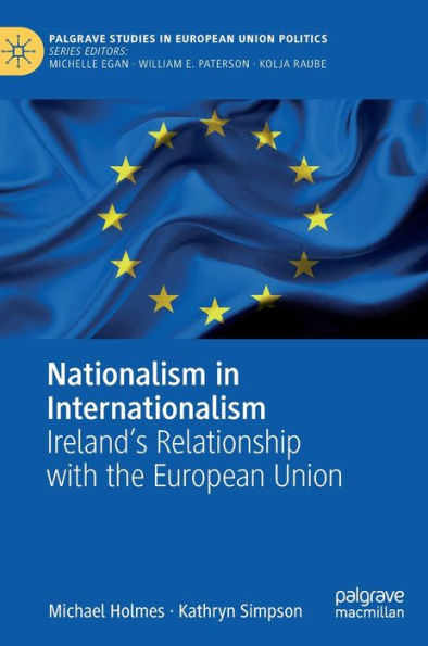 Nationalism In Internationalism: Ireland's Relationship With The European Union (Palgrave Studies In European Union Politics)