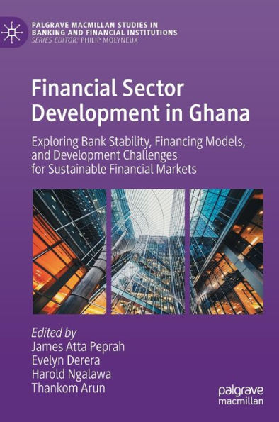 Financial Sector Development In Ghana: Exploring Bank Stability, Financing Models, And Development Challenges For Sustainable Financial Markets ... In Banking And Financial Institutions)