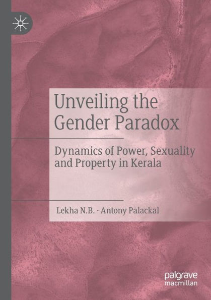 Unveiling The Gender Paradox: Dynamics Of Power, Sexuality And Property In Kerala - 9783031097010