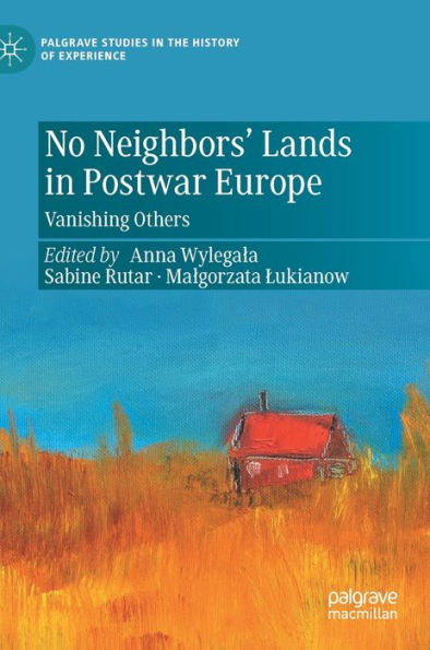 No Neighbors' Lands In Postwar Europe: Vanishing Others (Palgrave Studies In The History Of Experience)
