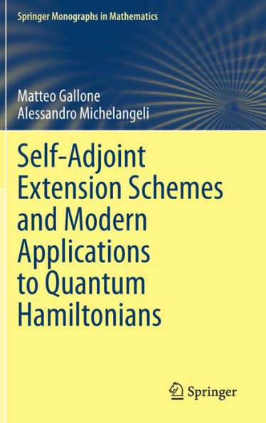 Self-Adjoint Extension Schemes And Modern Applications To Quantum Hamiltonians (Springer Monographs In Mathematics)