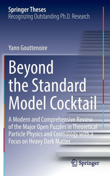 Beyond The Standard Model Cocktail: A Modern And Comprehensive Review Of The Major Open Puzzles In Theoretical Particle Physics And Cosmology With A Focus On Heavy Dark Matter (Springer Theses)