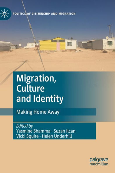 Migration, Culture And Identity: Making Home Away (Politics Of Citizenship And Migration)