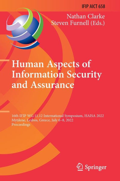 Human Aspects Of Information Security And Assurance: 16Th Ifip Wg 11.12 International Symposium, Haisa 2022, Mytilene, Lesbos, Greece, July 6-8, 2022, ... And Communication Technology, 658)
