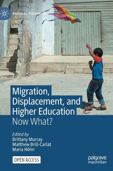Migration, Displacement, And Higher Education: Now What? (Political Pedagogies) - 9783031123498