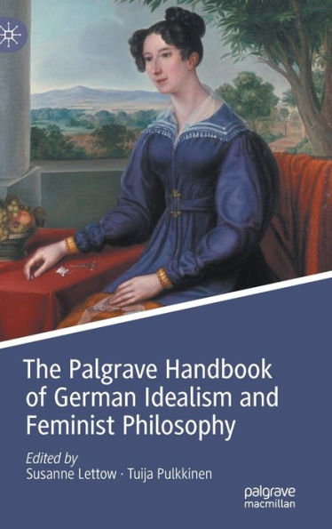 The Palgrave Handbook Of German Idealism And Feminist Philosophy (Palgrave Handbooks In German Idealism)