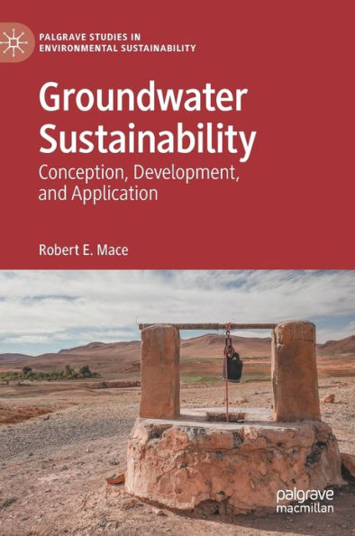 Groundwater Sustainability: Conception, Development, And Application (Palgrave Studies In Environmental Sustainability)