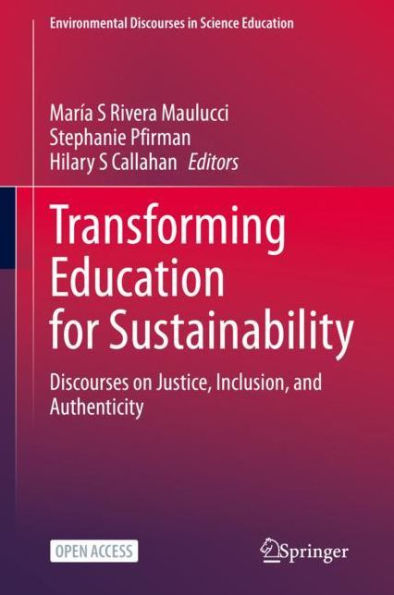 Transforming Education For Sustainability: Discourses On Justice, Inclusion, And Authenticity (Environmental Discourses In Science Education, 7)