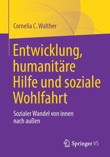 Entwicklung, Humanitäre Hilfe Und Soziale Wohlfahrt: Sozialer Wandel Von Innen Nach Außen (German Edition)