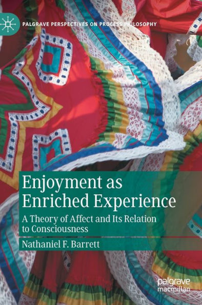 Enjoyment As Enriched Experience: A Theory Of Affect And Its Relation To Consciousness (Palgrave Perspectives On Process Philosophy)