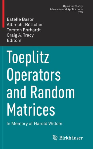 Toeplitz Operators And Random Matrices: In Memory Of Harold Widom (Operator Theory: Advances And Applications, 289)