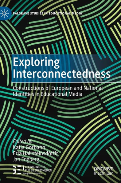 Exploring Interconnectedness: Constructions Of European And National Identities In Educational Media (Palgrave Studies In Educational Media)