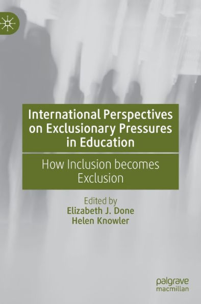 International Perspectives On Exclusionary Pressures In Education: How Inclusion Becomes Exclusion