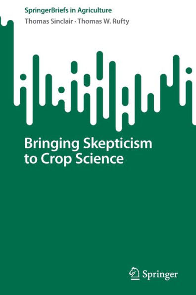 Bringing Skepticism To Crop Science (Springerbriefs In Agriculture)
