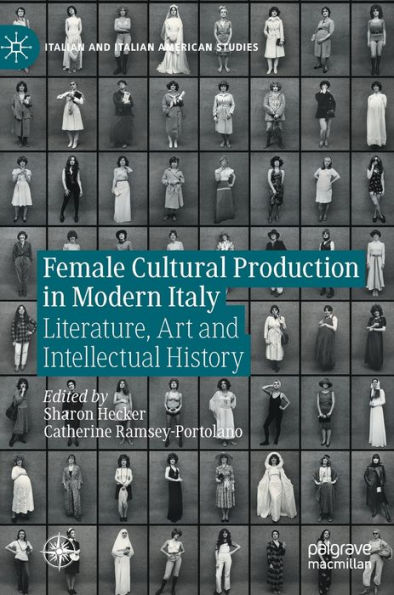Female Cultural Production In Modern Italy: Literature, Art And Intellectual History (Italian And Italian American Studies)