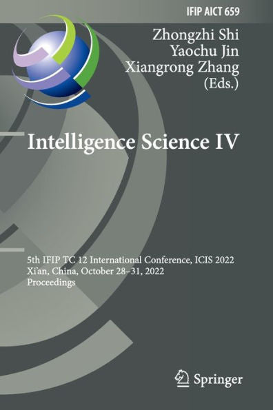Intelligence Science Iv: 5Th Ifip Tc 12 International Conference, Icis 2022, Xi'An, China, October 28-31, 2022, Proceedings (Ifip Advances In Information And Communication Technology, 659)