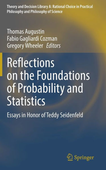 Reflections On The Foundations Of Probability And Statistics: Essays In Honor Of Teddy Seidenfeld (Theory And Decision Library A:, 54)