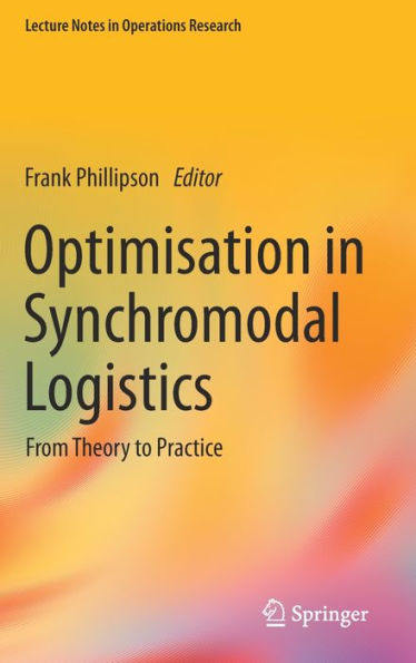 Optimisation In Synchromodal Logistics: From Theory To Practice (Lecture Notes In Operations Research)