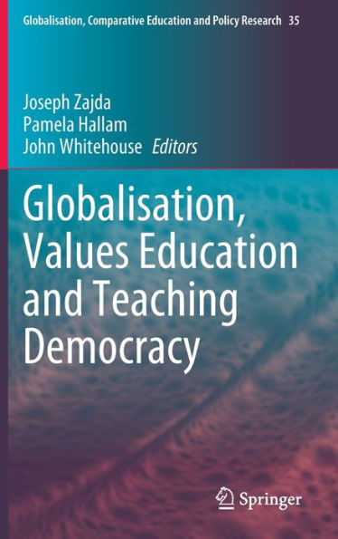 Globalisation, Values Education And Teaching Democracy (Globalisation, Comparative Education And Policy Research, 35)