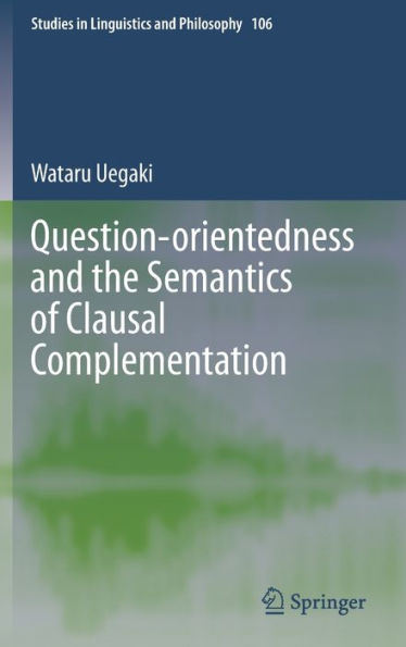 Question-Orientedness And The Semantics Of Clausal Complementation (Studies In Linguistics And Philosophy, 106)