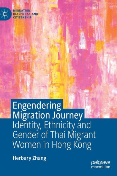 Engendering Migration Journey: Identity, Ethnicity And Gender Of Thai Migrant Women In Hong Kong (Migration, Diasporas And Citizenship)