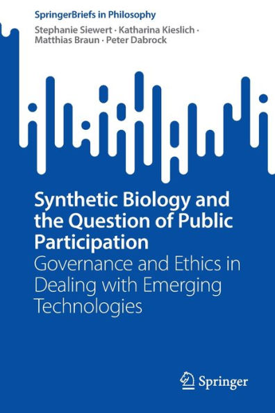 Synthetic Biology And The Question Of Public Participation: Governance And Ethics In Dealing With Emerging Technologies (Springerbriefs In Philosophy)