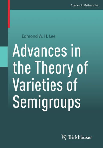 Advances In The Theory Of Varieties Of Semigroups (Frontiers In Mathematics) - 9783031164965