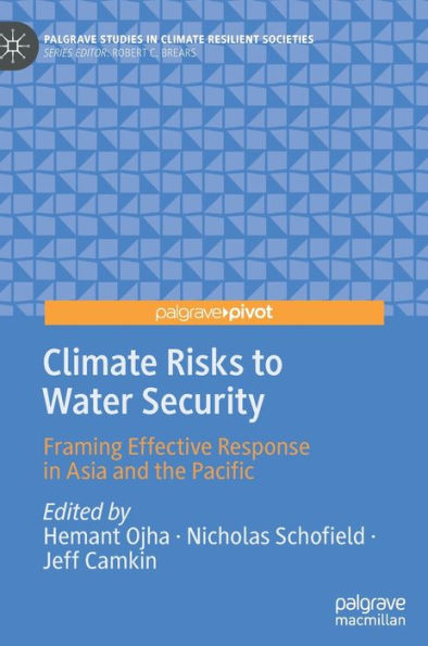 Climate Risks To Water Security: Framing Effective Response In Asia And The Pacific (Palgrave Studies In Climate Resilient Societies)