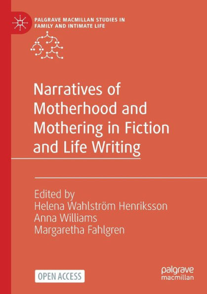 Narratives Of Motherhood And Mothering In Fiction And Life Writing (Palgrave Macmillan Studies In Family And Intimate Life)