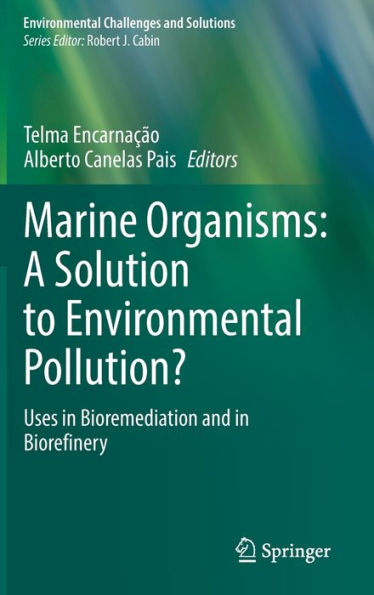 Marine Organisms: A Solution To Environmental Pollution?: Uses In Bioremediation And In Biorefinery (Environmental Challenges And Solutions)
