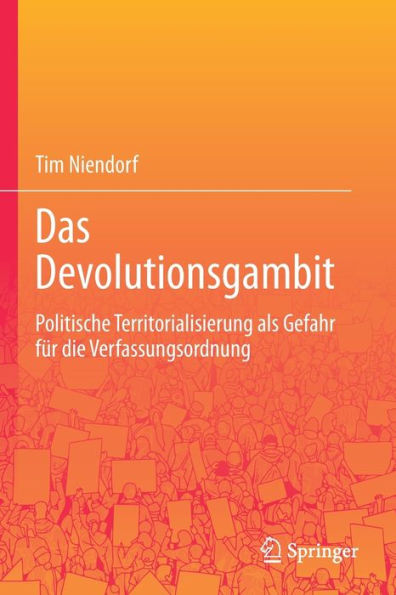 Das Devolutionsgambit: Politische Territorialisierung Als Gefahr Für Die Verfassungsordnung (Springer Series In Electoral Politics) (German Edition)