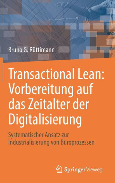 Transactional Lean: Vorbereitung Auf Das Zeitalter Der Digitalisierung: Systematischer Ansatz Zur Industrialisierung Von Büroprozessen (German Edition)