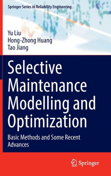 Selective Maintenance Modelling And Optimization: Basic Methods And Some Recent Advances (Springer Series In Reliability Engineering)