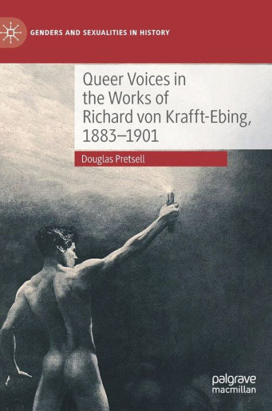 Queer Voices In The Works Of Richard Von Krafft-Ebing, 1883-1901 (Genders And Sexualities In History)