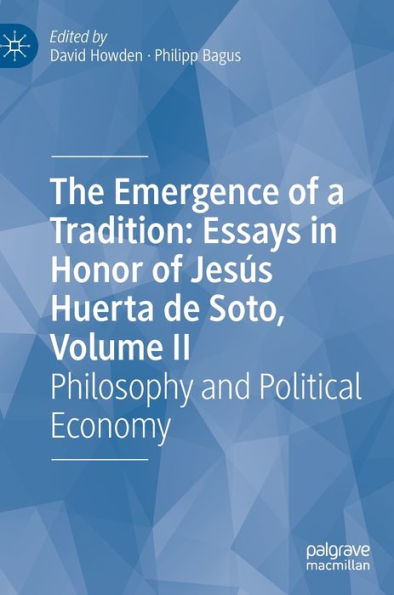 The Emergence Of A Tradition: Essays In Honor Of Jesús Huerta De Soto, Volume Ii: Philosophy And Political Economy