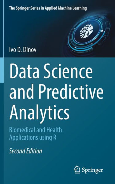Data Science And Predictive Analytics: Biomedical And Health Applications Using R (The Springer Series In Applied Machine Learning)