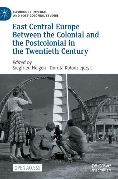 East Central Europe Between The Colonial And The Postcolonial In The Twentieth Century (Cambridge Imperial And Post-Colonial Studies) - 9783031174865