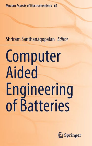 Computer Aided Engineering Of Batteries (Modern Aspects Of Electrochemistry, 62)