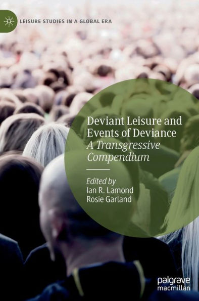 Deviant Leisure And Events Of Deviance: A Transgressive Compendium (Leisure Studies In A Global Era)