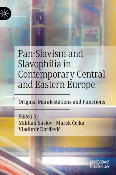 Pan-Slavism And Slavophilia In Contemporary Central And Eastern Europe: Origins, Manifestations And Functions