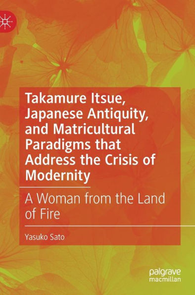 Takamure Itsue, Japanese Antiquity, And Matricultural Paradigms That Address The Crisis Of Modernity: A Woman From The Land Of Fire