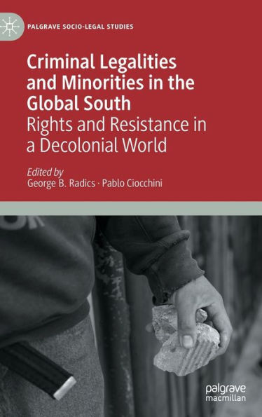 Criminal Legalities And Minorities In The Global South: Rights And Resistance In A Decolonial World (Palgrave Socio-Legal Studies)