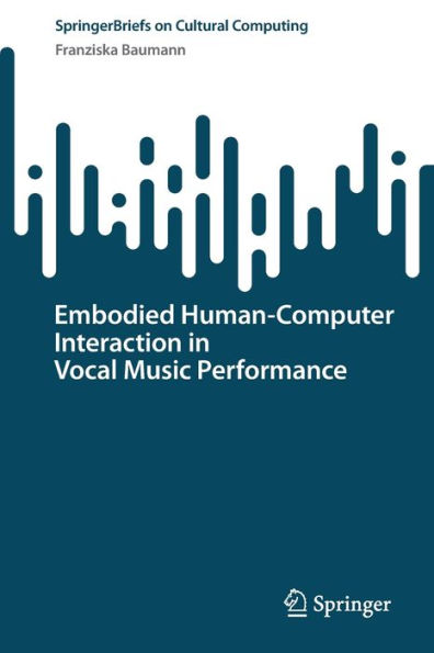 Embodied Human-Computer Interaction In Vocal Music Performance (Springer Series On Cultural Computing)