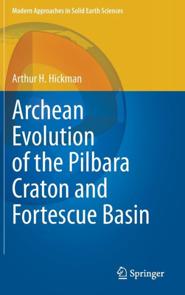 Archean Evolution Of The Pilbara Craton And Fortescue Basin (Modern Approaches In Solid Earth Sciences, 24)