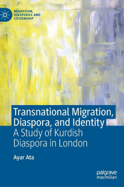Transnational Migration, Diaspora, And Identity: A Study Of Kurdish Diaspora In London (Migration, Diasporas And Citizenship)