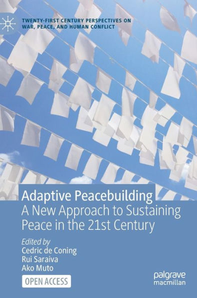 Adaptive Peacebuilding: A New Approach To Sustaining Peace In The 21St Century (Twenty-First Century Perspectives On War, Peace, And Human Conflict) - 9783031182181