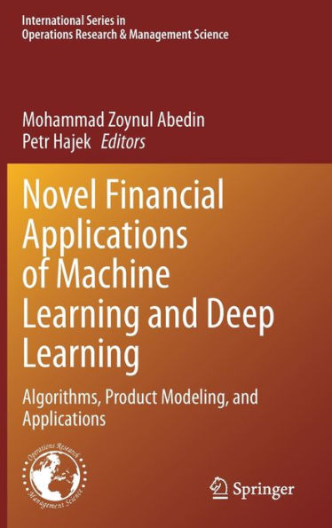 Novel Financial Applications Of Machine Learning And Deep Learning: Algorithms, Product Modeling, And Applications (International Series In Operations Research & Management Science, 336)