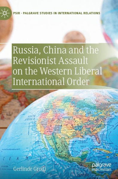 Russia, China And The Revisionist Assault On The Western Liberal International Order (Palgrave Studies In International Relations)