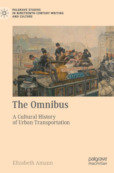The Omnibus: A Cultural History Of Urban Transportation (Palgrave Studies In Nineteenth-Century Writing And Culture)