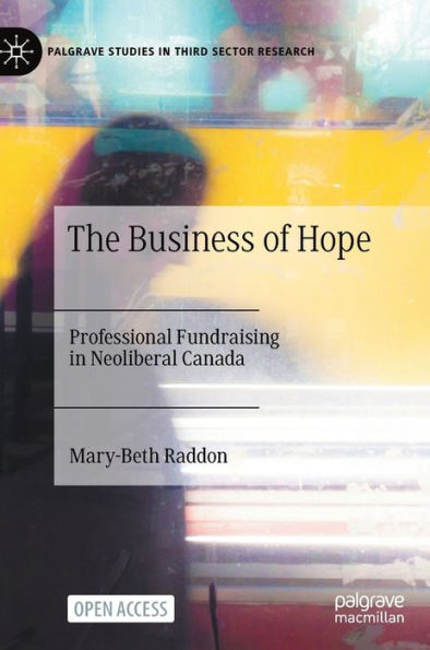 The Business Of Hope: Professional Fundraising In Neoliberal Canada (Palgrave Studies In Third Sector Research)